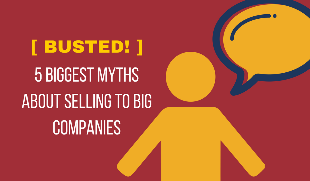 [Busted!] The 5 BIGGEST Myths about Selling to Big Companies