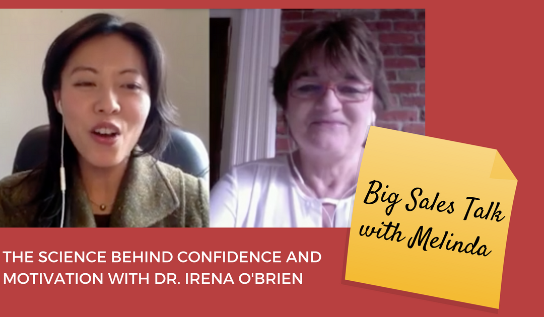 “Big Sales Talk with Melinda” – The Science Behind Confidence and Motivation with Neuroscience Expert, Dr. Irena O’Brien