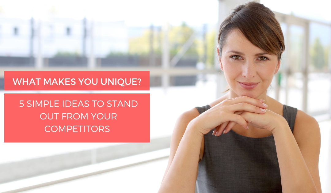 What Makes You Unique? 5 Simple Ideas to Stand Out From Your Competitors
